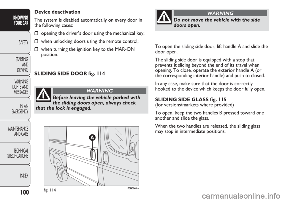 FIAT DUCATO 2012 Owner handbook (in English) 100
KNOWING
YOUR CAR
SAFETY
STARTING
AND
DRIVING
WARNING
LIGHTS AND
MESSAGES
IN AN
EMERGENCY
MAINTENANCE
AND CARE
TECHNICAL
SPECIFICATIONS
INDEXTo open the sliding side door, lift handle A and sli FIAT DUCATO 2012 Owner handbook (in English) 100
KNOWING
YOUR CAR
SAFETY
STARTING
AND
DRIVING
WARNING
LIGHTS AND
MESSAGES
IN AN
EMERGENCY
MAINTENANCE
AND CARE
TECHNICAL
SPECIFICATIONS
INDEXTo open the sliding side door, lift handle A and sli