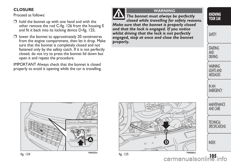 FIAT DUCATO 2012  Owner handbook (in English) 105
KNOWING
YOUR CAR
SAFETY
STARTING 
AND
DRIVING
WARNING 
LIGHTS AND 
MESSAGES
IN AN 
EMERGENCY
MAINTENANCE
AND CARE
TECHNICAL
SPECIFICATIONS
INDEX
F0N0323mfig. 124F0N0065mfig. 125
CLOSURE
Proceed as