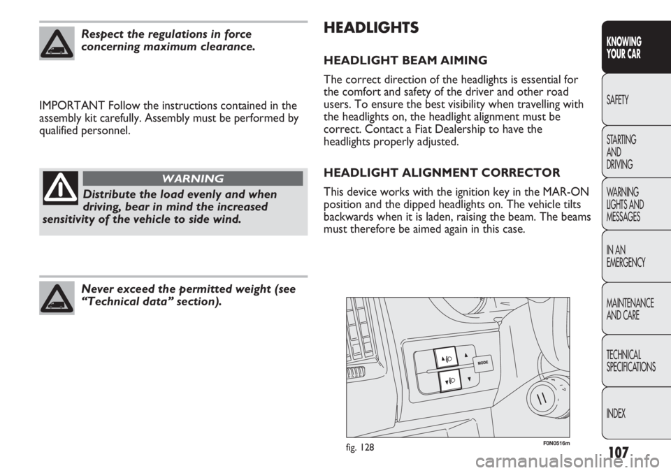 FIAT DUCATO 2012  Owner handbook (in English) 107
KNOWING
YOUR CAR
SAFETY
STARTING 
AND
DRIVING
WARNING 
LIGHTS AND 
MESSAGES
IN AN 
EMERGENCY
MAINTENANCE
AND CARE
TECHNICAL
SPECIFICATIONS
INDEX
HEADLIGHTS
HEADLIGHT BEAM AIMING 
The correct direc