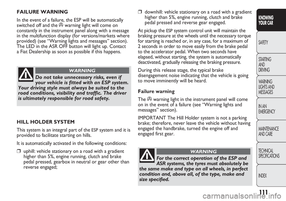 FIAT DUCATO 2012  Owner handbook (in English) 111
KNOWING
YOUR CAR
SAFETY
STARTING 
AND
DRIVING
WARNING 
LIGHTS AND 
MESSAGES
IN AN 
EMERGENCY
MAINTENANCE
AND CARE
TECHNICAL
SPECIFICATIONS
INDEX
❒downhill: vehicle stationary on a road with a gr