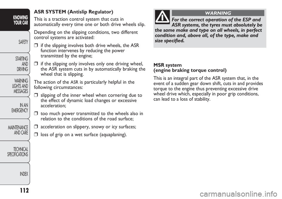 FIAT DUCATO 2012  Owner handbook (in English) 112
KNOWING
YOUR CAR
SAFETY
STARTING 
AND
DRIVING
WARNING 
LIGHTS AND 
MESSAGES
IN AN 
EMERGENCY
MAINTENANCE
AND CARE
TECHNICAL
SPECIFICATIONS
INDEX
MSR system 
(engine braking torque control)
This is