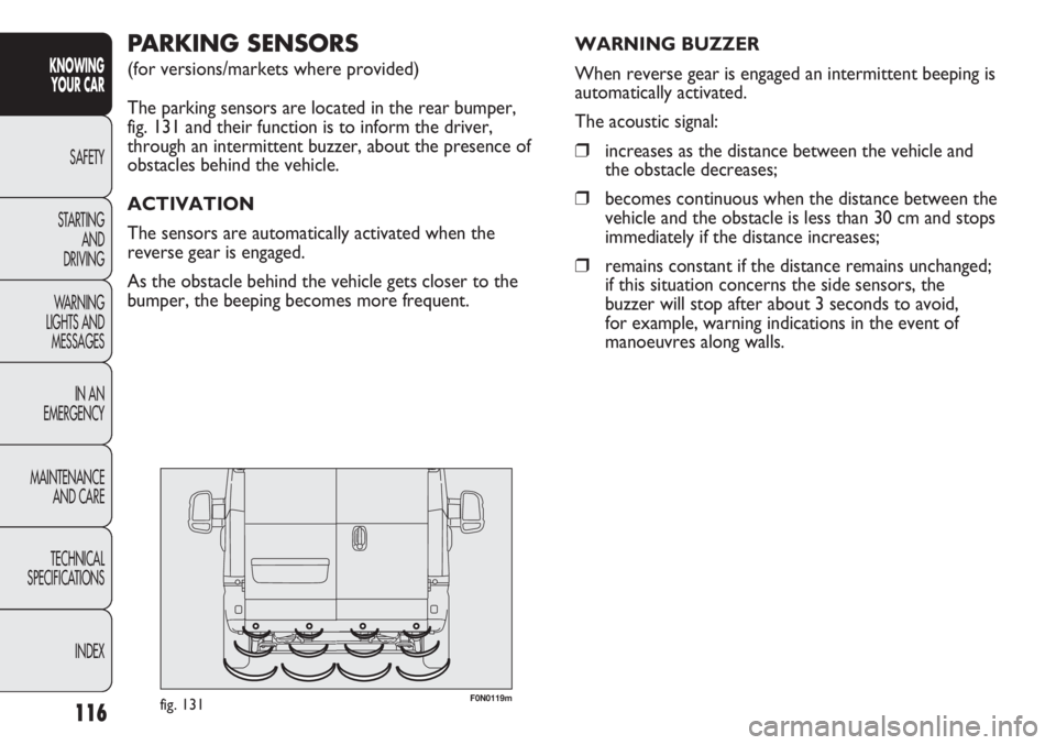 FIAT DUCATO 2012  Owner handbook (in English) F0N0119mfig. 131
PARKING SENSORS 
(for versions/markets where provided)
The parking sensors are located in the rear bumper, 
fig. 131 and their function is to inform the driver,
through an intermitten