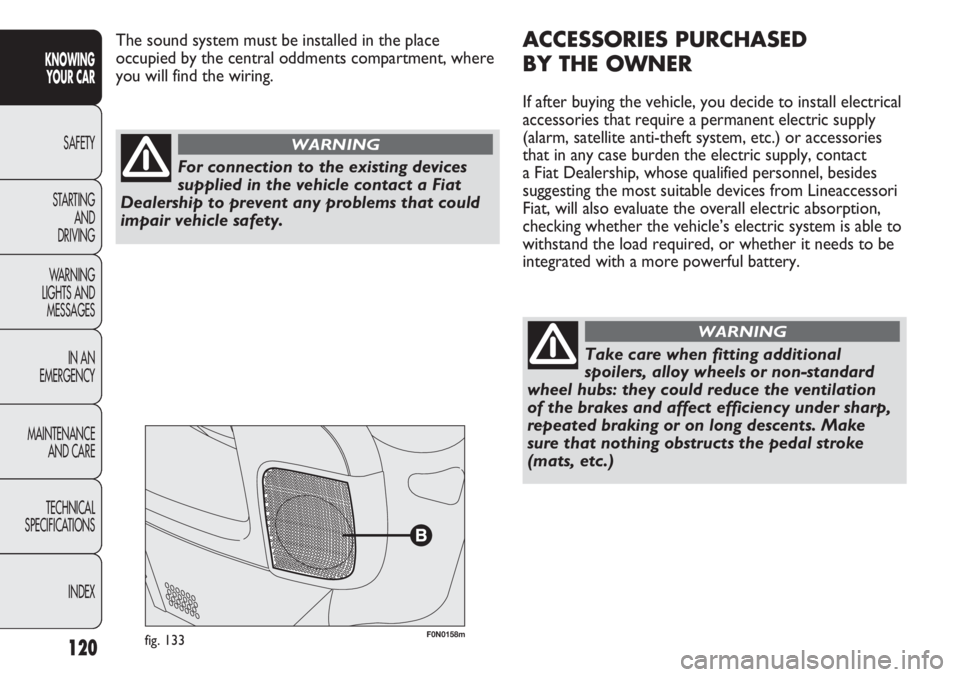 FIAT DUCATO 2013  Owner handbook (in English) 120
KNOWING
YOUR CAR
SAFETY
STARTING 
AND
DRIVING
WARNING 
LIGHTS AND 
MESSAGES
IN AN 
EMERGENCY
MAINTENANCE
AND CARE
TECHNICAL
SPECIFICATIONS
INDEX
F0N0158mfig. 133
ACCESSORIES PURCHASED 
BY THE OWNE