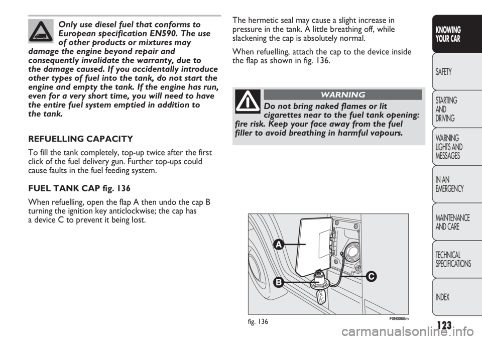 FIAT DUCATO 2012 Owner handbook (in English) 123
KNOWING
YOUR CAR
SAFETY
STARTING
AND
DRIVING
WARNING
LIGHTS AND
MESSAGES
IN AN
EMERGENCY
MAINTENANCE
AND CARE
TECHNICAL
SPECIFICATIONS
INDEX
F0N0068mfig. 136
The hermetic seal may cause a slig FIAT DUCATO 2012 Owner handbook (in English) 123
KNOWING
YOUR CAR
SAFETY
STARTING
AND
DRIVING
WARNING
LIGHTS AND
MESSAGES
IN AN
EMERGENCY
MAINTENANCE
AND CARE
TECHNICAL
SPECIFICATIONS
INDEX
F0N0068mfig. 136
The hermetic seal may cause a slig
