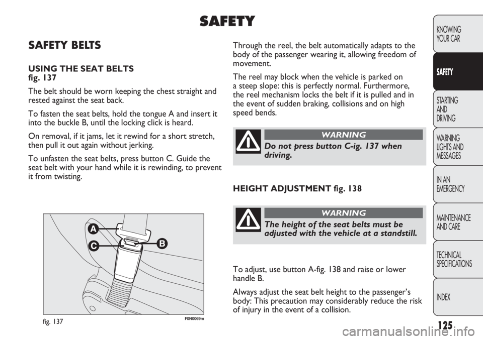 FIAT DUCATO 2012 Owner handbook (in English) 125
KNOWING
YOUR CAR
SAFETY
STARTING
AND
DRIVING
WARNING
LIGHTS AND
MESSAGES
IN AN
EMERGENCY
MAINTENANCE
AND CARE
TECHNICAL
SPECIFICATIONS
INDEX
F0N0069mfig. 137
Through the reel, the belt automat FIAT DUCATO 2012 Owner handbook (in English) 125
KNOWING
YOUR CAR
SAFETY
STARTING
AND
DRIVING
WARNING
LIGHTS AND
MESSAGES
IN AN
EMERGENCY
MAINTENANCE
AND CARE
TECHNICAL
SPECIFICATIONS
INDEX
F0N0069mfig. 137
Through the reel, the belt automat