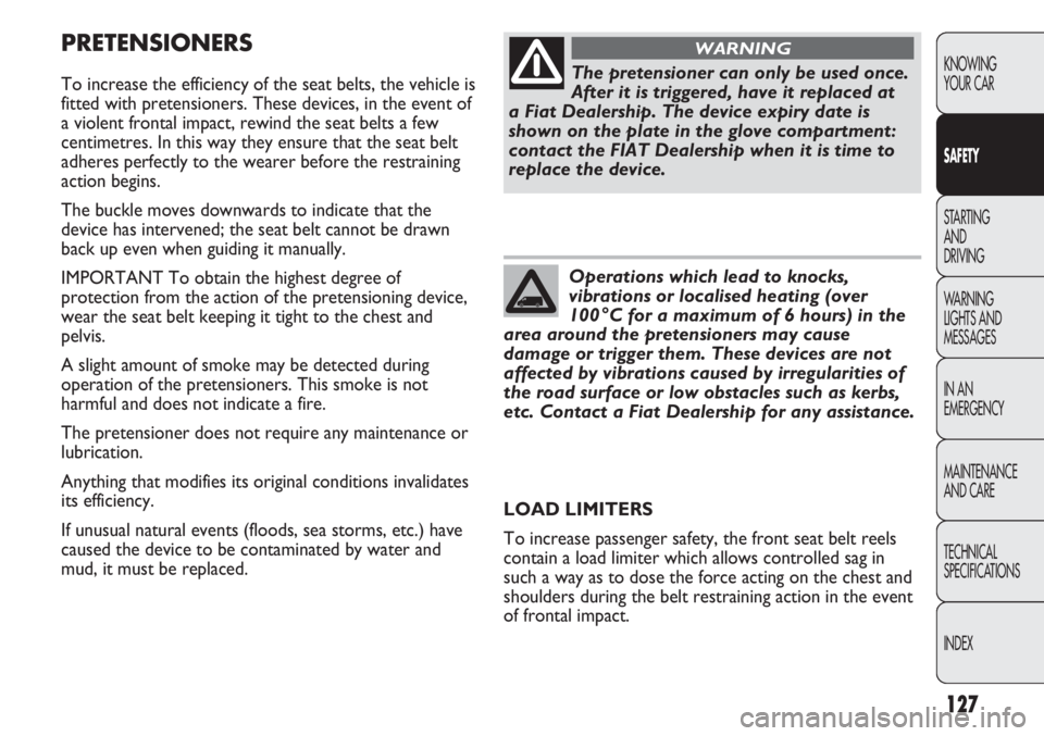 FIAT DUCATO 2012  Owner handbook (in English) 127
KNOWING
YOUR CAR
SAFETY
STARTING 
AND
DRIVING
WARNING 
LIGHTS AND 
MESSAGES
IN AN 
EMERGENCY
MAINTENANCE
AND CARE
TECHNICAL
SPECIFICATIONS
INDEX
PRETENSIONERS
To increase the efficiency of the sea