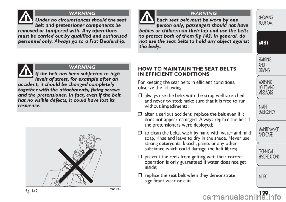 FIAT DUCATO 2012  Owner handbook (in English) 129
KNOWING
YOUR CAR
SAFETY
STARTING 
AND
DRIVING
WARNING 
LIGHTS AND 
MESSAGES
IN AN 
EMERGENCY
MAINTENANCE
AND CARE
TECHNICAL
SPECIFICATIONS
INDEX
F0N0122mfig. 142
Under no circumstances should the 