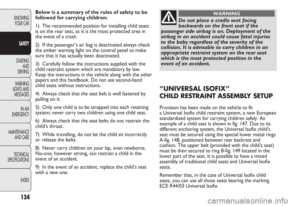 FIAT DUCATO 2012 Owner handbook (in English) 134
KNOWING
YOUR CAR
SAFETY
STARTING
AND
DRIVING
WARNING
LIGHTS AND
MESSAGES
IN AN
EMERGENCY
MAINTENANCE
AND CARE
TECHNICAL
SPECIFICATIONS
INDEX
Below is a summary of the rules of safety to be
fol FIAT DUCATO 2012 Owner handbook (in English) 134
KNOWING
YOUR CAR
SAFETY
STARTING
AND
DRIVING
WARNING
LIGHTS AND
MESSAGES
IN AN
EMERGENCY
MAINTENANCE
AND CARE
TECHNICAL
SPECIFICATIONS
INDEX
Below is a summary of the rules of safety to be
fol