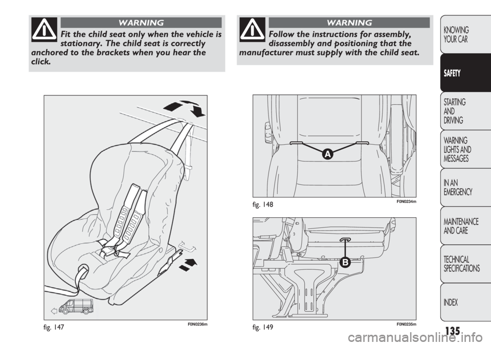 FIAT DUCATO 2012 Owner handbook (in English) 135
KNOWING
YOUR CAR
SAFETY
STARTING
AND
DRIVING
WARNING
LIGHTS AND
MESSAGES
IN AN
EMERGENCY
MAINTENANCE
AND CARE
TECHNICAL
SPECIFICATIONS
INDEX
F0N0236mfig. 147F0N0235mfig. 149
F0N0234mfig. 148
F FIAT DUCATO 2012 Owner handbook (in English) 135
KNOWING
YOUR CAR
SAFETY
STARTING
AND
DRIVING
WARNING
LIGHTS AND
MESSAGES
IN AN
EMERGENCY
MAINTENANCE
AND CARE
TECHNICAL
SPECIFICATIONS
INDEX
F0N0236mfig. 147F0N0235mfig. 149
F0N0234mfig. 148
F