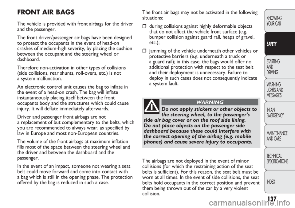 FIAT DUCATO 2012 Owner handbook (in English) 137
KNOWING
YOUR CAR
SAFETY
STARTING
AND
DRIVING
WARNING
LIGHTS AND
MESSAGES
IN AN
EMERGENCY
MAINTENANCE
AND CARE
TECHNICAL
SPECIFICATIONS
INDEX
The front air bags may not be activated in the foll FIAT DUCATO 2012 Owner handbook (in English) 137
KNOWING
YOUR CAR
SAFETY
STARTING
AND
DRIVING
WARNING
LIGHTS AND
MESSAGES
IN AN
EMERGENCY
MAINTENANCE
AND CARE
TECHNICAL
SPECIFICATIONS
INDEX
The front air bags may not be activated in the foll