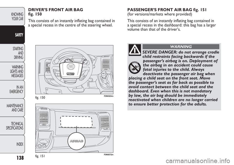 FIAT DUCATO 2012  Owner handbook (in English) 138
KNOWING
YOUR CAR
SAFETY
STARTING 
AND
DRIVING
WARNING 
LIGHTS AND 
MESSAGES
IN AN 
EMERGENCY
MAINTENANCE
AND CARE
TECHNICAL
SPECIFICATIONS
INDEX
F0N0072mfig. 151
F0N0324mfig. 150
PASSENGER’S FRO