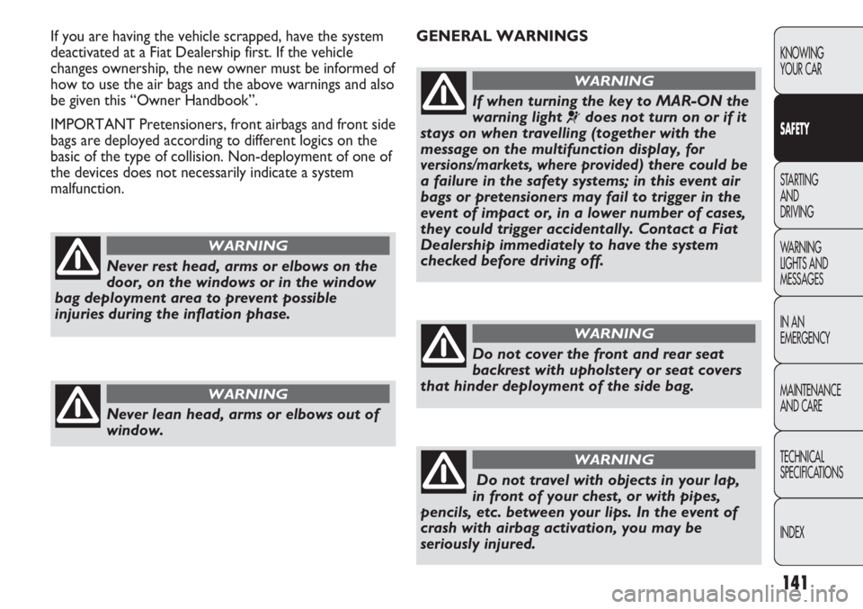 FIAT DUCATO 2012  Owner handbook (in English) 141
KNOWING
YOUR CAR
SAFETY
STARTING 
AND
DRIVING
WARNING 
LIGHTS AND 
MESSAGES
IN AN 
EMERGENCY
MAINTENANCE
AND CARE
TECHNICAL
SPECIFICATIONS
INDEX
GENERAL WARNINGS If you are having the vehicle scra