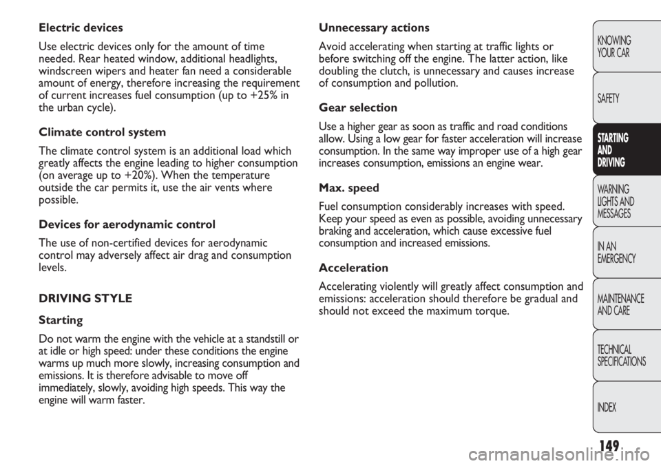 FIAT DUCATO 2012  Owner handbook (in English) 149
KNOWING
YOUR CAR
SAFETY
STARTING 
AND
DRIVING
WARNING 
LIGHTS AND 
MESSAGES
IN AN 
EMERGENCY
MAINTENANCE
AND CARE
TECHNICAL
SPECIFICATIONS
INDEX
Unnecessary actions
Avoid accelerating when startin