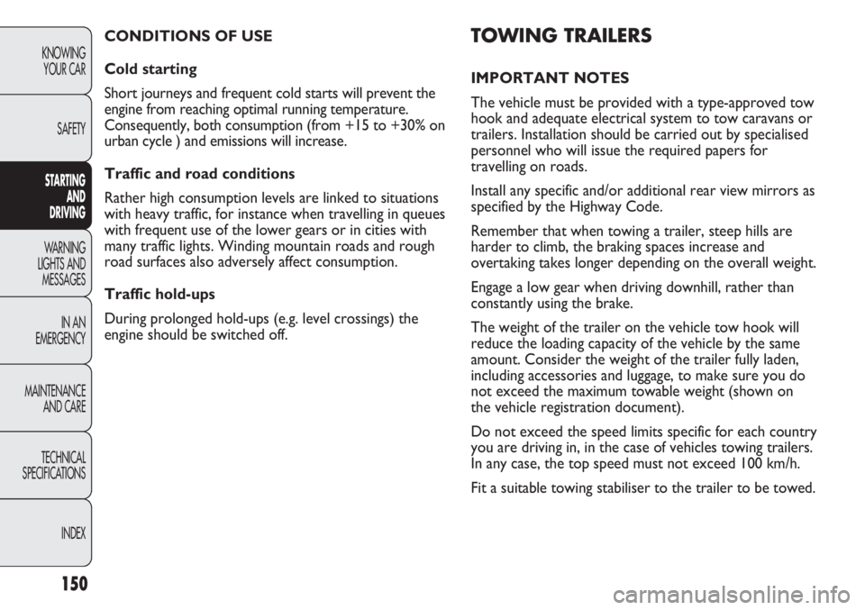 FIAT DUCATO 2012 Owner handbook (in English) 150
KNOWING
YOUR CAR
SAFETY
STARTING
AND
DRIVING
WARNING
LIGHTS AND
MESSAGES
IN AN
EMERGENCY
MAINTENANCE
AND CARE
TECHNICAL
SPECIFICATIONS
INDEX
TOWING TRAILERS
IMPORTANT NOTES
The vehicle must b FIAT DUCATO 2012 Owner handbook (in English) 150
KNOWING
YOUR CAR
SAFETY
STARTING
AND
DRIVING
WARNING
LIGHTS AND
MESSAGES
IN AN
EMERGENCY
MAINTENANCE
AND CARE
TECHNICAL
SPECIFICATIONS
INDEX
TOWING TRAILERS
IMPORTANT NOTES
The vehicle must b