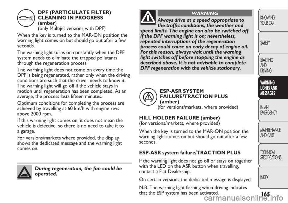 FIAT DUCATO 2012 Owner handbook (in English) 165
KNOWING
YOUR CAR
SAFETY
STARTING
AND
DRIVING
WARNING
LIGHTS AND
MESSAGES
IN AN
EMERGENCY
MAINTENANCE
AND CARE
TECHNICAL
SPECIFICATIONS
INDEX
ESP-ASR SYSTEM
FAILURE/TRACTION PLUS
(amber)
(for FIAT DUCATO 2012 Owner handbook (in English) 165
KNOWING
YOUR CAR
SAFETY
STARTING
AND
DRIVING
WARNING
LIGHTS AND
MESSAGES
IN AN
EMERGENCY
MAINTENANCE
AND CARE
TECHNICAL
SPECIFICATIONS
INDEX
ESP-ASR SYSTEM
FAILURE/TRACTION PLUS
(amber)
(for