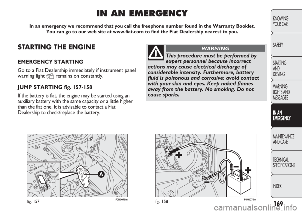 FIAT DUCATO 2013  Owner handbook (in English) 169
KNOWING
YOUR CAR
SAFETY
STARTING 
AND
DRIVING
WARNING 
LIGHTS AND 
MESSAGES
IN AN 
EMERGENCY
MAINTENANCE
AND CARE
TECHNICAL
SPECIFICATIONS
INDEX
F0N0075mfig. 157F0N0076mfig. 158
STARTING THE ENGIN