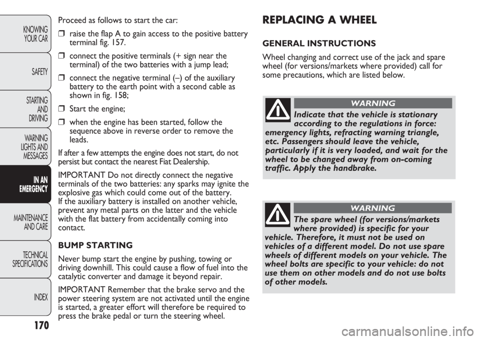 FIAT DUCATO 2012 Owner handbook (in English) 170
KNOWING
YOUR CAR
SAFETY
STARTING
AND
DRIVING
WARNING
LIGHTS AND
MESSAGES
IN AN
EMERGENCY
MAINTENANCE
AND CARE
TECHNICAL
SPECIFICATIONS
INDEX
REPLACING A WHEEL
GENERAL INSTRUCTIONS
Wheel chang FIAT DUCATO 2012 Owner handbook (in English) 170
KNOWING
YOUR CAR
SAFETY
STARTING
AND
DRIVING
WARNING
LIGHTS AND
MESSAGES
IN AN
EMERGENCY
MAINTENANCE
AND CARE
TECHNICAL
SPECIFICATIONS
INDEX
REPLACING A WHEEL
GENERAL INSTRUCTIONS
Wheel chang