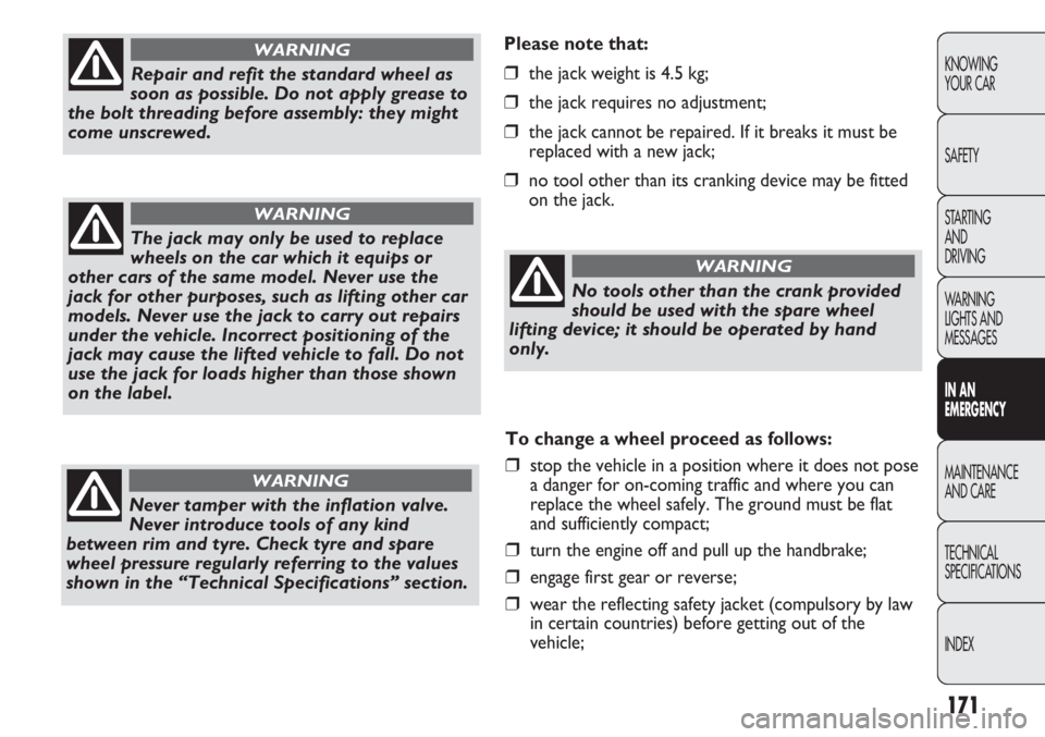 FIAT DUCATO 2012 Owner handbook (in English) 171
KNOWING
YOUR CAR
SAFETY
STARTING
AND
DRIVING
WARNING
LIGHTS AND
MESSAGES
IN AN
EMERGENCY
MAINTENANCE
AND CARE
TECHNICAL
SPECIFICATIONS
INDEX
Please note that:
❒the jack weight is 4.5 kg;
❒ FIAT DUCATO 2012 Owner handbook (in English) 171
KNOWING
YOUR CAR
SAFETY
STARTING
AND
DRIVING
WARNING
LIGHTS AND
MESSAGES
IN AN
EMERGENCY
MAINTENANCE
AND CARE
TECHNICAL
SPECIFICATIONS
INDEX
Please note that:
❒the jack weight is 4.5 kg;
❒