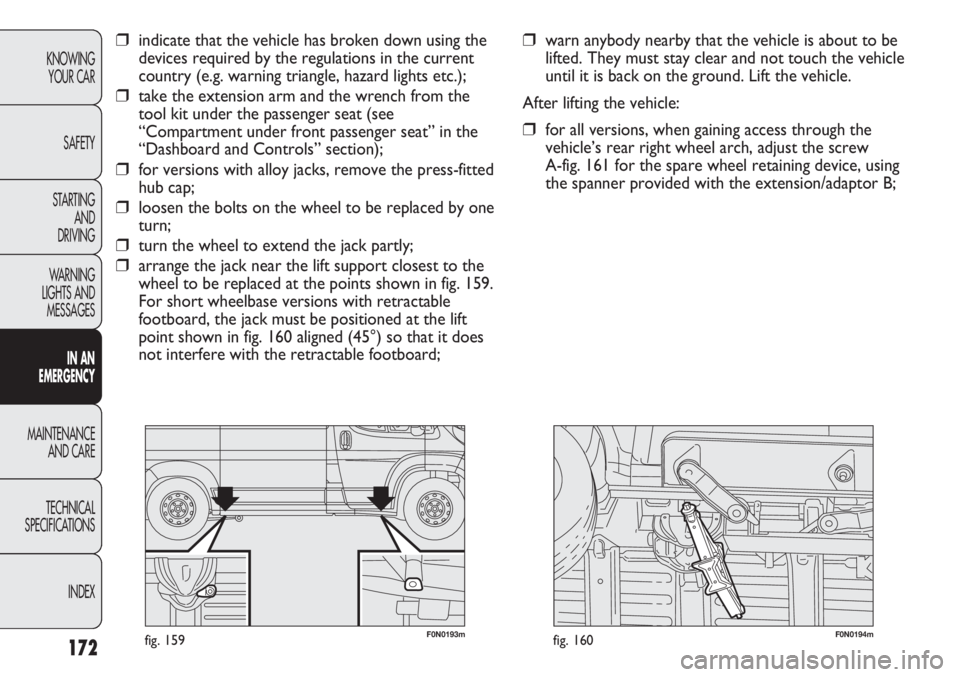 FIAT DUCATO 2012 Owner handbook (in English) 172
KNOWING
YOUR CAR
SAFETY
STARTING
AND
DRIVING
WARNING
LIGHTS AND
MESSAGES
IN AN
EMERGENCY
MAINTENANCE
AND CARE
TECHNICAL
SPECIFICATIONS
INDEX
F0N0193mfig. 159F0N0194mfig. 160
❒warn anybody ne FIAT DUCATO 2012 Owner handbook (in English) 172
KNOWING
YOUR CAR
SAFETY
STARTING
AND
DRIVING
WARNING
LIGHTS AND
MESSAGES
IN AN
EMERGENCY
MAINTENANCE
AND CARE
TECHNICAL
SPECIFICATIONS
INDEX
F0N0193mfig. 159F0N0194mfig. 160
❒warn anybody ne