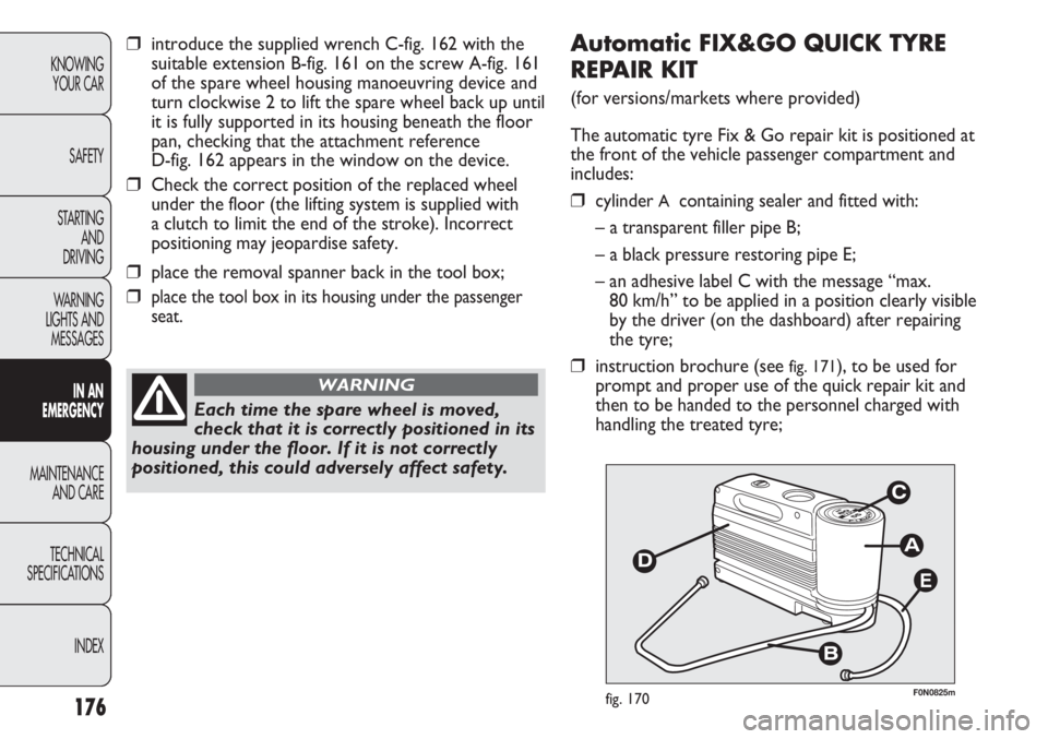 FIAT DUCATO 2012 Owner handbook (in English) 176
KNOWING
YOUR CAR
SAFETY
STARTING
AND
DRIVING
WARNING
LIGHTS AND
MESSAGES
IN AN
EMERGENCY
MAINTENANCE
AND CARE
TECHNICAL
SPECIFICATIONS
INDEX
E
F0N0825mfig. 170
Automatic FIX&GO QUICK TYRE
REPA FIAT DUCATO 2012 Owner handbook (in English) 176
KNOWING
YOUR CAR
SAFETY
STARTING
AND
DRIVING
WARNING
LIGHTS AND
MESSAGES
IN AN
EMERGENCY
MAINTENANCE
AND CARE
TECHNICAL
SPECIFICATIONS
INDEX
E
F0N0825mfig. 170
Automatic FIX&GO QUICK TYRE
REPA