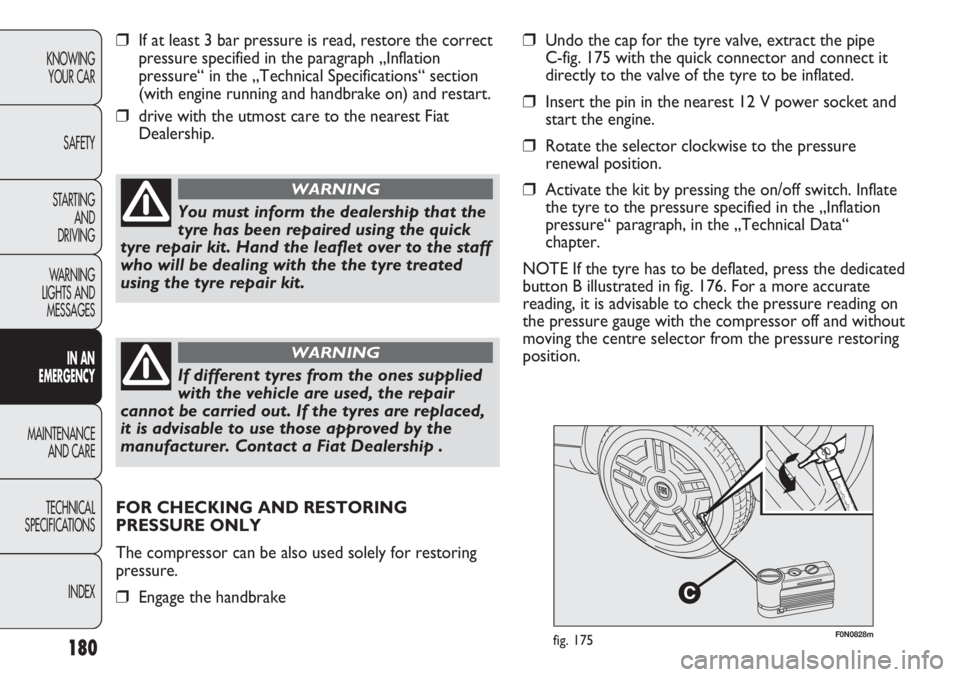 FIAT DUCATO 2012 Owner handbook (in English) 180
KNOWING
YOUR CAR
SAFETY
STARTING
AND
DRIVING
WARNING
LIGHTS AND
MESSAGES
IN AN
EMERGENCY
MAINTENANCE
AND CARE
TECHNICAL
SPECIFICATIONS
INDEX
F0N0828mfig. 175
❒If at least 3 bar pressure is r FIAT DUCATO 2012 Owner handbook (in English) 180
KNOWING
YOUR CAR
SAFETY
STARTING
AND
DRIVING
WARNING
LIGHTS AND
MESSAGES
IN AN
EMERGENCY
MAINTENANCE
AND CARE
TECHNICAL
SPECIFICATIONS
INDEX
F0N0828mfig. 175
❒If at least 3 bar pressure is r