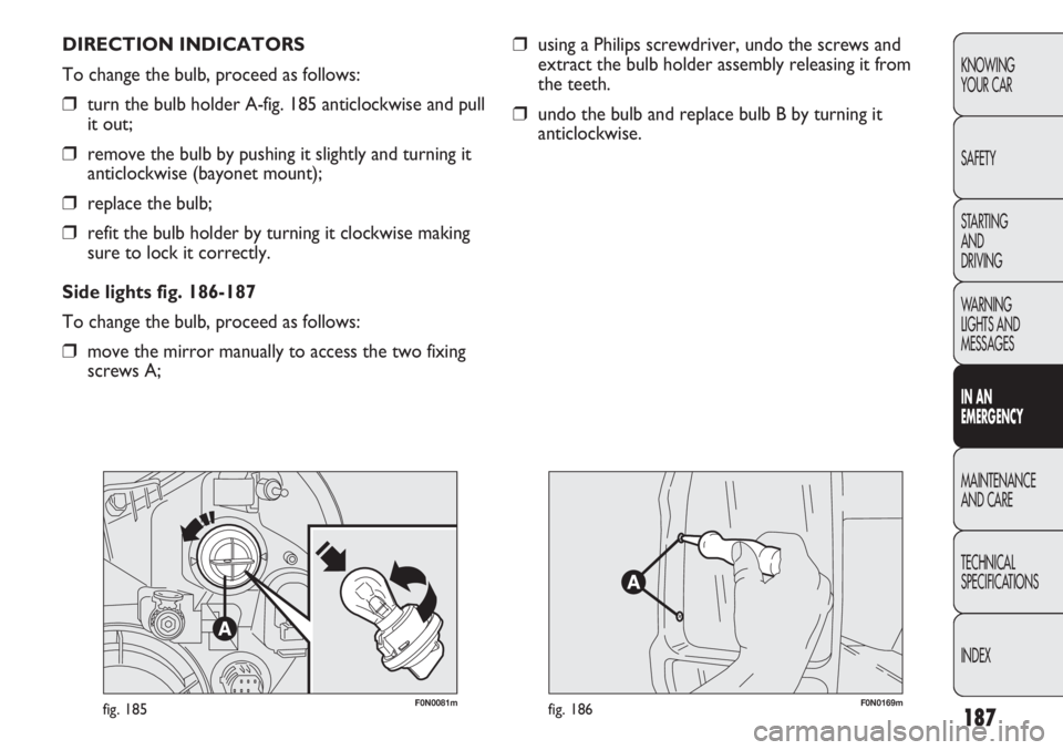 FIAT DUCATO 2012 Owner handbook (in English) 187
KNOWING
YOUR CAR
SAFETY
STARTING
AND
DRIVING
WARNING
LIGHTS AND
MESSAGES
IN AN
EMERGENCY
MAINTENANCE
AND CARE
TECHNICAL
SPECIFICATIONS
INDEX
F0N0081mfig. 185F0N0169mfig. 186
DIRECTION INDICATO FIAT DUCATO 2012 Owner handbook (in English) 187
KNOWING
YOUR CAR
SAFETY
STARTING
AND
DRIVING
WARNING
LIGHTS AND
MESSAGES
IN AN
EMERGENCY
MAINTENANCE
AND CARE
TECHNICAL
SPECIFICATIONS
INDEX
F0N0081mfig. 185F0N0169mfig. 186
DIRECTION INDICATO