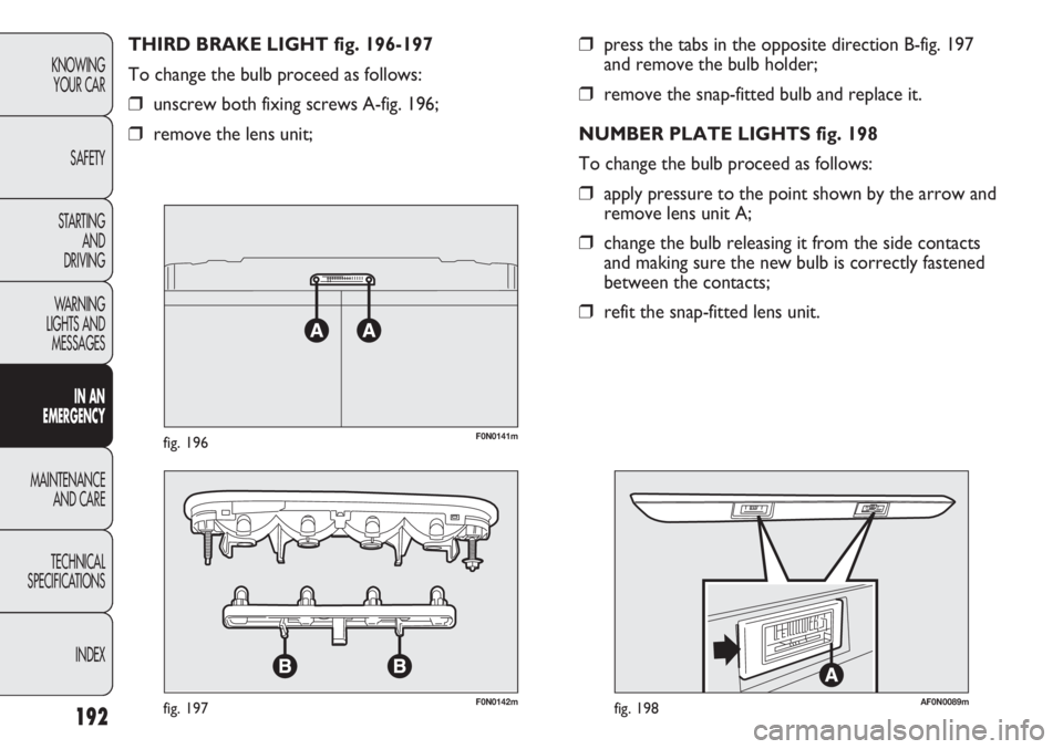 FIAT DUCATO 2012 Owner handbook (in English) 192
KNOWING
YOUR CAR
SAFETY
STARTING
AND
DRIVING
WARNING
LIGHTS AND
MESSAGES
IN AN
EMERGENCY
MAINTENANCE
AND CARE
TECHNICAL
SPECIFICATIONS
INDEX
❒press the tabs in the opposite direction B-fig. FIAT DUCATO 2012 Owner handbook (in English) 192
KNOWING
YOUR CAR
SAFETY
STARTING
AND
DRIVING
WARNING
LIGHTS AND
MESSAGES
IN AN
EMERGENCY
MAINTENANCE
AND CARE
TECHNICAL
SPECIFICATIONS
INDEX
❒press the tabs in the opposite direction B-fig.