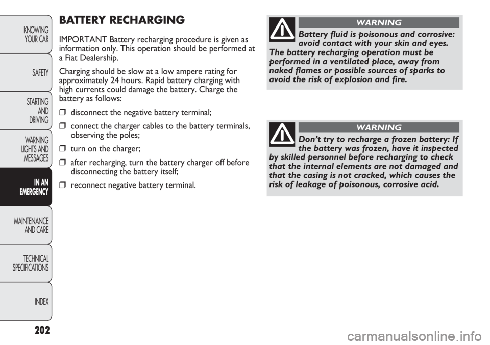 FIAT DUCATO 2012 Owner handbook (in English) 202
KNOWING
YOUR CAR
SAFETY
STARTING
AND
DRIVING
WARNING
LIGHTS AND
MESSAGES
IN AN
EMERGENCY
MAINTENANCE
AND CARE
TECHNICAL
SPECIFICATIONS
INDEX
BATTERY RECHARGING
IMPORTANT Battery recharging pro FIAT DUCATO 2012 Owner handbook (in English) 202
KNOWING
YOUR CAR
SAFETY
STARTING
AND
DRIVING
WARNING
LIGHTS AND
MESSAGES
IN AN
EMERGENCY
MAINTENANCE
AND CARE
TECHNICAL
SPECIFICATIONS
INDEX
BATTERY RECHARGING
IMPORTANT Battery recharging pro