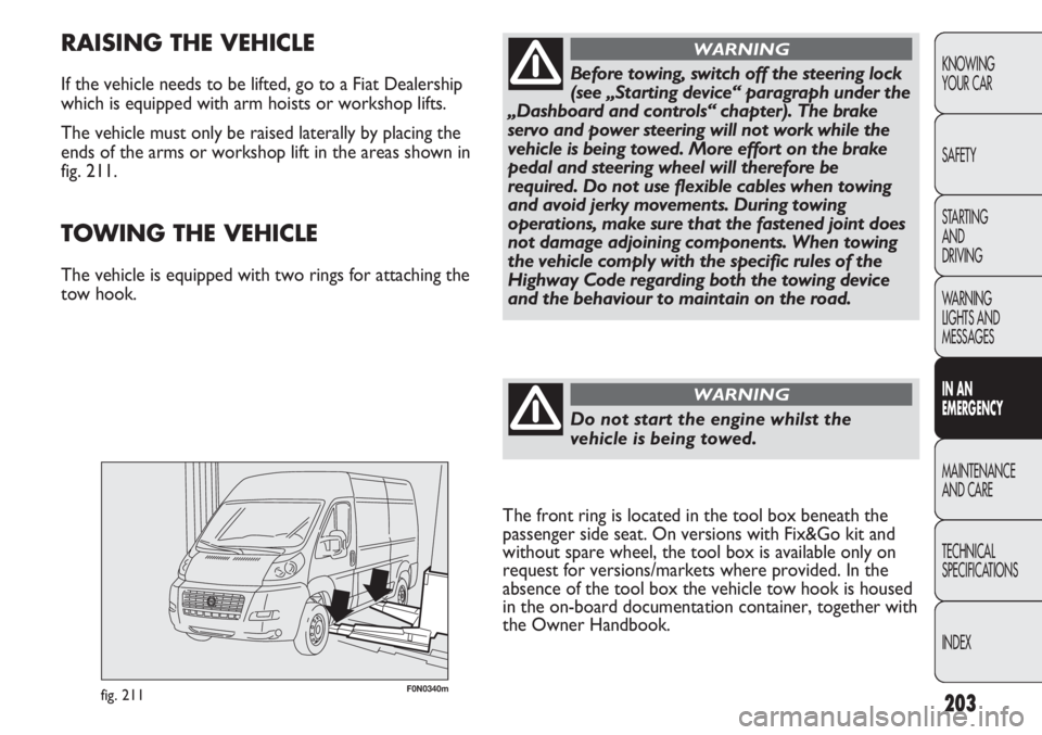 FIAT DUCATO 2012 Owner handbook (in English) 203
KNOWING
YOUR CAR
SAFETY
STARTING
AND
DRIVING
WARNING
LIGHTS AND
MESSAGES
IN AN
EMERGENCY
MAINTENANCE
AND CARE
TECHNICAL
SPECIFICATIONS
INDEX
F0N0340mfig. 211
RAISING THE VEHICLE
If the vehicle FIAT DUCATO 2012 Owner handbook (in English) 203
KNOWING
YOUR CAR
SAFETY
STARTING
AND
DRIVING
WARNING
LIGHTS AND
MESSAGES
IN AN
EMERGENCY
MAINTENANCE
AND CARE
TECHNICAL
SPECIFICATIONS
INDEX
F0N0340mfig. 211
RAISING THE VEHICLE
If the vehicle
