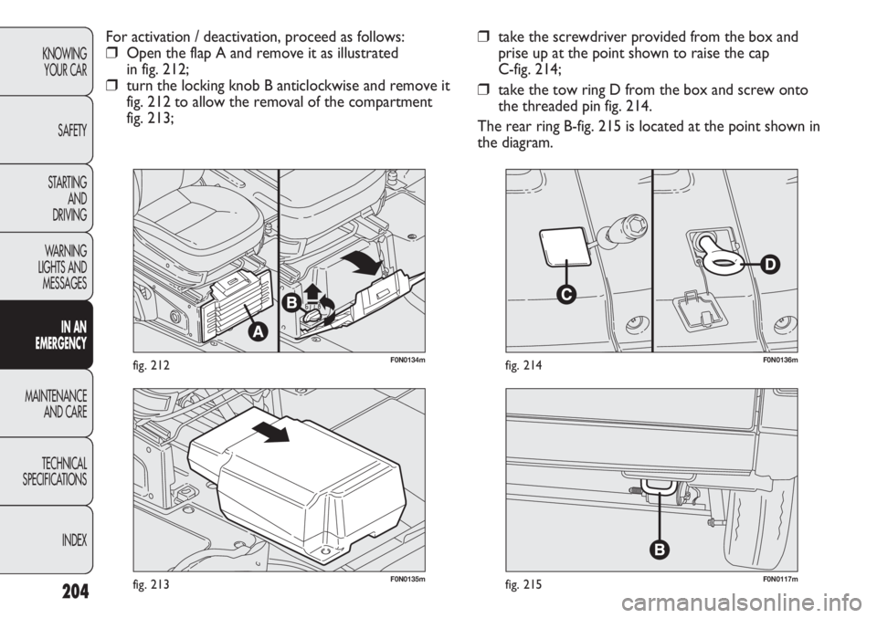 FIAT DUCATO 2012 Owner handbook (in English) 204
KNOWING
YOUR CAR
SAFETY
STARTING
AND
DRIVING
WARNING
LIGHTS AND
MESSAGES
IN AN
EMERGENCY
MAINTENANCE
AND CARE
TECHNICAL
SPECIFICATIONS
INDEX
F0N0117mfig. 215F0N0135mfig. 213
F0N0136mfig. 214
β FIAT DUCATO 2012 Owner handbook (in English) 204
KNOWING
YOUR CAR
SAFETY
STARTING
AND
DRIVING
WARNING
LIGHTS AND
MESSAGES
IN AN
EMERGENCY
MAINTENANCE
AND CARE
TECHNICAL
SPECIFICATIONS
INDEX
F0N0117mfig. 215F0N0135mfig. 213
F0N0136mfig. 214
β