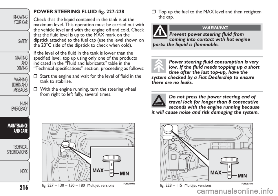 FIAT DUCATO 2012 Owner handbook (in English) F0N0109mfig. 227 – 130 – 150 – 180 Multijet versions
POWER STEERING FLUID fig. 227-228
Check that the liquid contained in the tank is at the
maximum level. This operation must be carried out wi FIAT DUCATO 2012 Owner handbook (in English) F0N0109mfig. 227 – 130 – 150 – 180 Multijet versions
POWER STEERING FLUID fig. 227-228
Check that the liquid contained in the tank is at the
maximum level. This operation must be carried out wi