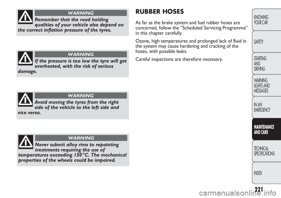 FIAT DUCATO 2012  Owner handbook (in English) 221
KNOWING
YOUR CAR
SAFETY
STARTING 
AND
DRIVING
WARNING 
LIGHTS AND 
MESSAGES
IN AN 
EMERGENCY
MAINTENANCE
AND CARE
TECHNICAL
SPECIFICATIONS
INDEX
RUBBER HOSES
As far as the brake system and fuel ru