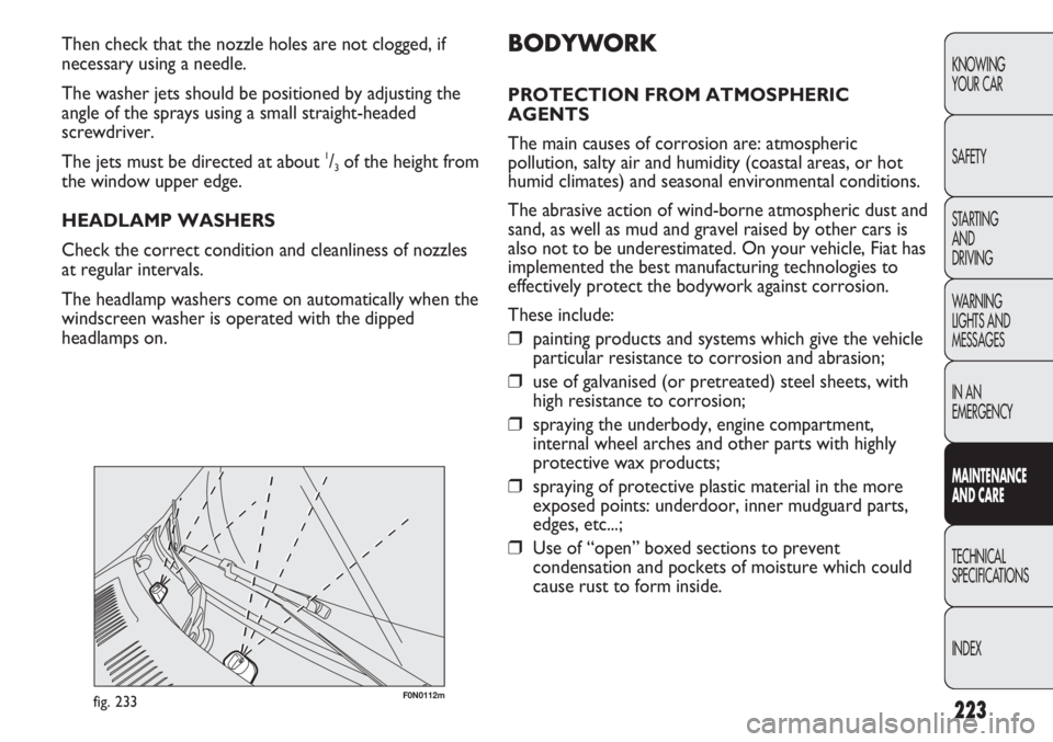 FIAT DUCATO 2012 Owner handbook (in English) 223
KNOWING
YOUR CAR
SAFETY
STARTING
AND
DRIVING
WARNING
LIGHTS AND
MESSAGES
IN AN
EMERGENCY
MAINTENANCE
AND CARE
TECHNICAL
SPECIFICATIONS
INDEX
F0N0112mfig. 233
BODYWORK
PROTECTION FROM ATMOSPHER FIAT DUCATO 2012 Owner handbook (in English) 223
KNOWING
YOUR CAR
SAFETY
STARTING
AND
DRIVING
WARNING
LIGHTS AND
MESSAGES
IN AN
EMERGENCY
MAINTENANCE
AND CARE
TECHNICAL
SPECIFICATIONS
INDEX
F0N0112mfig. 233
BODYWORK
PROTECTION FROM ATMOSPHER