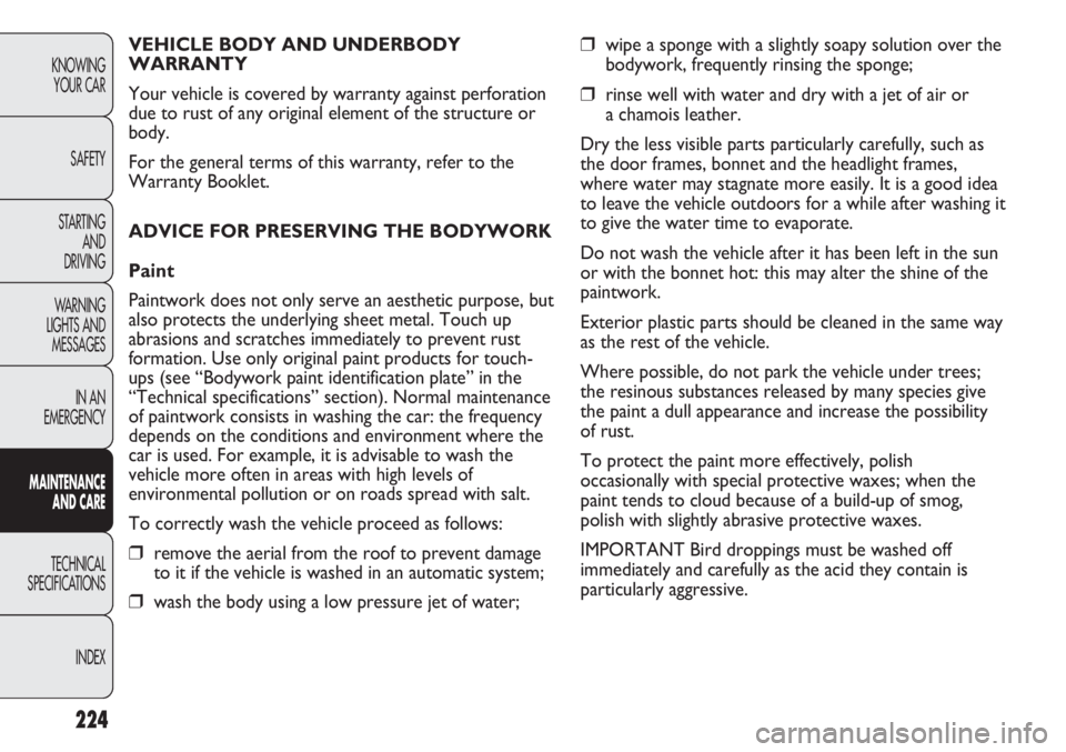 FIAT DUCATO 2012 Owner handbook (in English) 224
KNOWING
YOUR CAR
SAFETY
STARTING
AND
DRIVING
WARNING
LIGHTS AND
MESSAGES
IN AN
EMERGENCY
MAINTENANCE
AND CARE
TECHNICAL
SPECIFICATIONS
INDEX
❒wipe a sponge with a slightly soapy solution ove FIAT DUCATO 2012 Owner handbook (in English) 224
KNOWING
YOUR CAR
SAFETY
STARTING
AND
DRIVING
WARNING
LIGHTS AND
MESSAGES
IN AN
EMERGENCY
MAINTENANCE
AND CARE
TECHNICAL
SPECIFICATIONS
INDEX
❒wipe a sponge with a slightly soapy solution ove