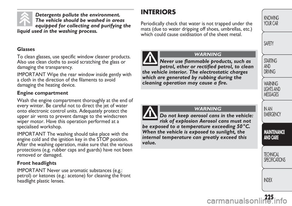 FIAT DUCATO 2012 Owner handbook (in English) 225
KNOWING
YOUR CAR
SAFETY
STARTING
AND
DRIVING
WARNING
LIGHTS AND
MESSAGES
IN AN
EMERGENCY
MAINTENANCE
AND CARE
TECHNICAL
SPECIFICATIONS
INDEX
INTERIORS
Periodically check that water is not trap FIAT DUCATO 2012 Owner handbook (in English) 225
KNOWING
YOUR CAR
SAFETY
STARTING
AND
DRIVING
WARNING
LIGHTS AND
MESSAGES
IN AN
EMERGENCY
MAINTENANCE
AND CARE
TECHNICAL
SPECIFICATIONS
INDEX
INTERIORS
Periodically check that water is not trap