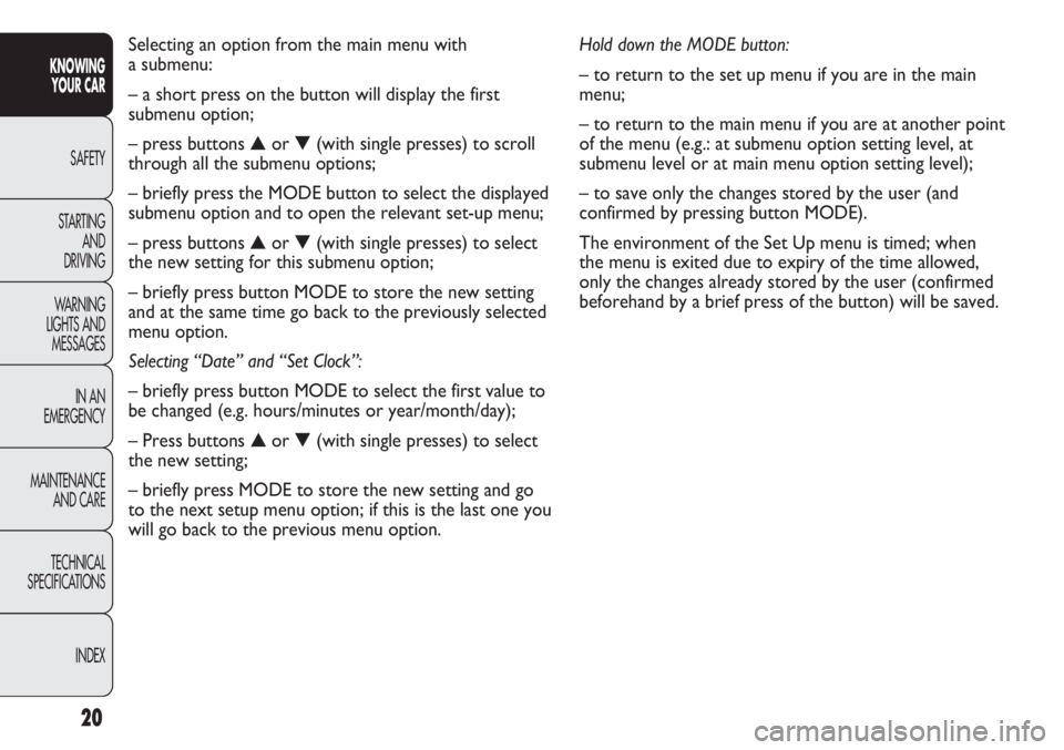 FIAT DUCATO 2012 Owner handbook (in English) Hold down the MODE button:
– to return to the set up menu if you are in the main
menu;
– to return to the main menu if you are at another point
of the menu (e.g.: at submenu option setting level, FIAT DUCATO 2012 Owner handbook (in English) Hold down the MODE button:
– to return to the set up menu if you are in the main
menu;
– to return to the main menu if you are at another point
of the menu (e.g.: at submenu option setting level,