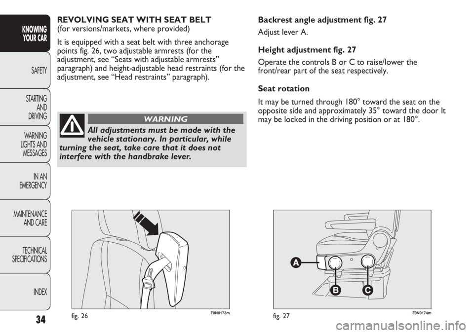 FIAT DUCATO 2012  Owner handbook (in English) 34
KNOWING
YOUR CAR
SAFETY
STARTING 
AND
DRIVING
WARNING 
LIGHTS AND 
MESSAGES
IN AN 
EMERGENCY
MAINTENANCE
AND CARE
TECHNICAL
SPECIFICATIONS
INDEX
F0N0173mfig. 26F0N0174mfig. 27
Backrest angle adjust