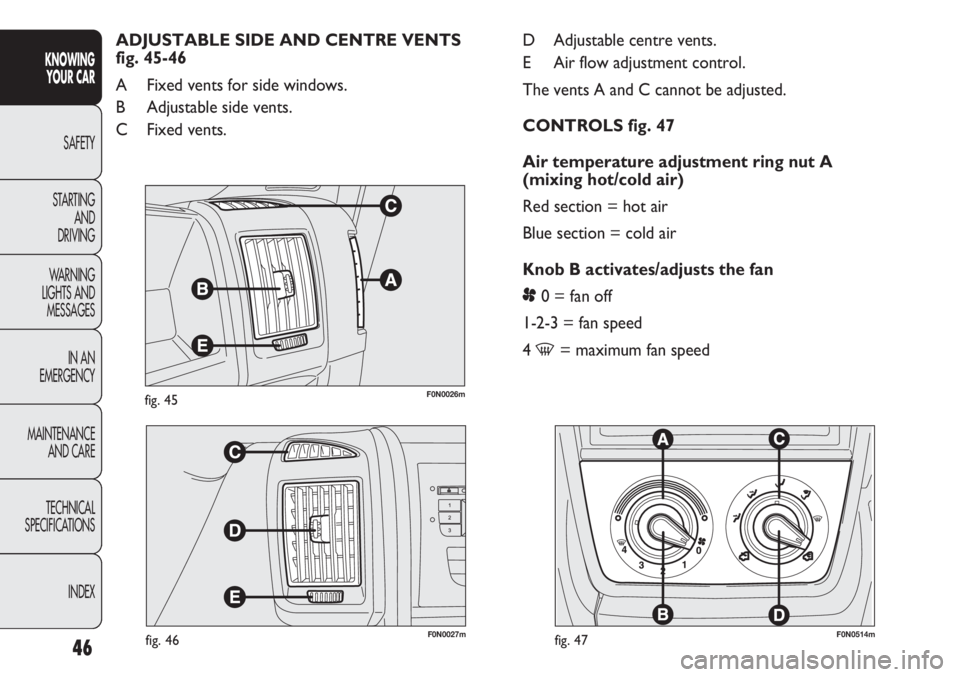 FIAT DUCATO 2012 Owner handbook (in English) 46
KNOWING
YOUR CAR
SAFETY
STARTING
AND
DRIVING
WARNING
LIGHTS AND
MESSAGES
IN AN
EMERGENCY
MAINTENANCE
AND CARE
TECHNICAL
SPECIFICATIONS
INDEX
F0N0026mfig. 45
F0N0027mfig. 46F0N0514mfig. 47
D Adj FIAT DUCATO 2012 Owner handbook (in English) 46
KNOWING
YOUR CAR
SAFETY
STARTING
AND
DRIVING
WARNING
LIGHTS AND
MESSAGES
IN AN
EMERGENCY
MAINTENANCE
AND CARE
TECHNICAL
SPECIFICATIONS
INDEX
F0N0026mfig. 45
F0N0027mfig. 46F0N0514mfig. 47
D Adj