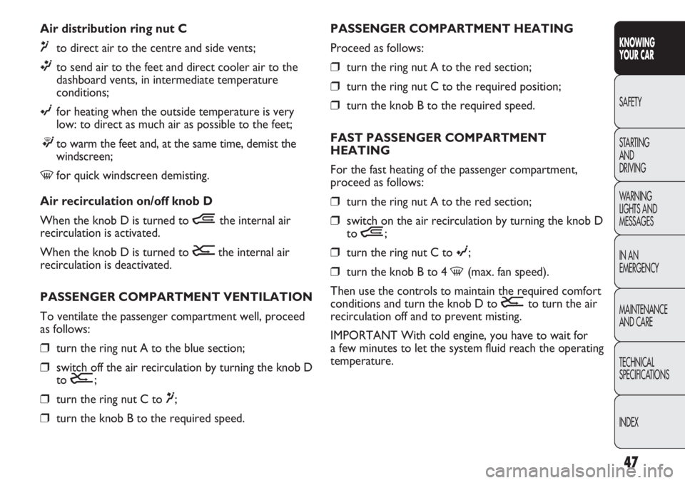 FIAT DUCATO 2012 Owner handbook (in English) 47
KNOWING
YOUR CAR
SAFETY
STARTING
AND
DRIVING
WARNING
LIGHTS AND
MESSAGES
IN AN
EMERGENCY
MAINTENANCE
AND CARE
TECHNICAL
SPECIFICATIONS
INDEX
PASSENGER COMPARTMENT HEATING
Proceed as follows:
FIAT DUCATO 2012 Owner handbook (in English) 47
KNOWING
YOUR CAR
SAFETY
STARTING
AND
DRIVING
WARNING
LIGHTS AND
MESSAGES
IN AN
EMERGENCY
MAINTENANCE
AND CARE
TECHNICAL
SPECIFICATIONS
INDEX
PASSENGER COMPARTMENT HEATING
Proceed as follows: