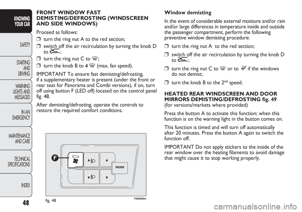 FIAT DUCATO 2012  Owner handbook (in English) 48
KNOWING
YOUR CAR
SAFETY
STARTING 
AND
DRIVING
WARNING 
LIGHTS AND 
MESSAGES
IN AN 
EMERGENCY
MAINTENANCE
AND CARE
TECHNICAL
SPECIFICATIONS
INDEX
F0N0500mfig. 48
Window demisting
In the event of con