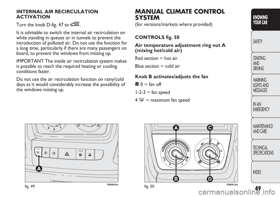 FIAT DUCATO 2012  Owner handbook (in English) 49
KNOWING
YOUR CAR
SAFETY
STARTING 
AND
DRIVING
WARNING 
LIGHTS AND 
MESSAGES
IN AN 
EMERGENCY
MAINTENANCE
AND CARE
TECHNICAL
SPECIFICATIONS
INDEX
F0N0043mfig. 49
MANUAL CLIMATE CONTROL
SYSTEM
(for v