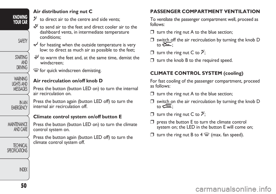 FIAT DUCATO 2012 Owner handbook (in English) 50
KNOWING
YOUR CAR
SAFETY
STARTING
AND
DRIVING
WARNING
LIGHTS AND
MESSAGES
IN AN
EMERGENCY
MAINTENANCE
AND CARE
TECHNICAL
SPECIFICATIONS
INDEX
Air distribution ring nut C
¶to direct air to the FIAT DUCATO 2012 Owner handbook (in English) 50
KNOWING
YOUR CAR
SAFETY
STARTING
AND
DRIVING
WARNING
LIGHTS AND
MESSAGES
IN AN
EMERGENCY
MAINTENANCE
AND CARE
TECHNICAL
SPECIFICATIONS
INDEX
Air distribution ring nut C
¶to direct air to the