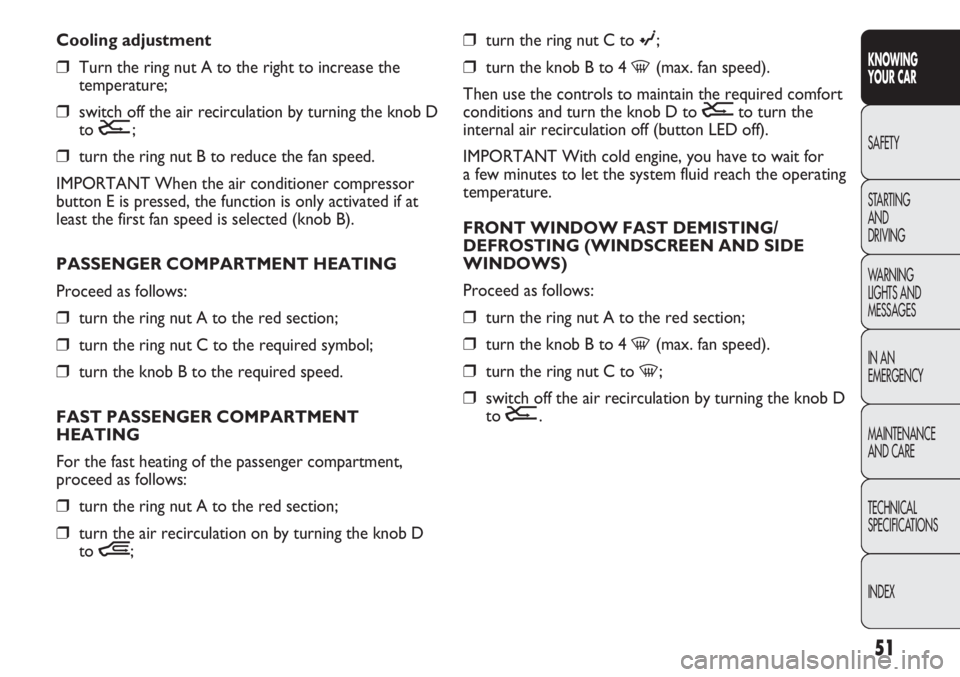 FIAT DUCATO 2012 Owner handbook (in English) 51
KNOWING
YOUR CAR
SAFETY
STARTING
AND
DRIVING
WARNING
LIGHTS AND
MESSAGES
IN AN
EMERGENCY
MAINTENANCE
AND CARE
TECHNICAL
SPECIFICATIONS
INDEX
❒turn the ring nut C to ©;
❒turn the knob B to FIAT DUCATO 2012 Owner handbook (in English) 51
KNOWING
YOUR CAR
SAFETY
STARTING
AND
DRIVING
WARNING
LIGHTS AND
MESSAGES
IN AN
EMERGENCY
MAINTENANCE
AND CARE
TECHNICAL
SPECIFICATIONS
INDEX
❒turn the ring nut C to ©;
❒turn the knob B to