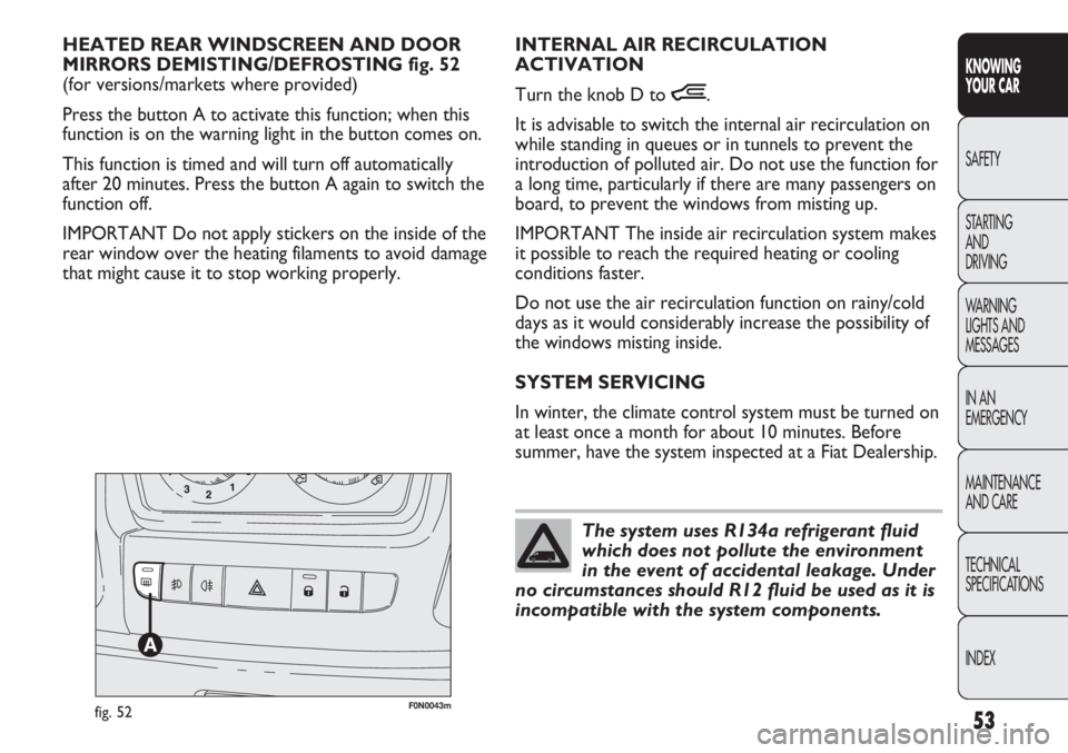 FIAT DUCATO 2012  Owner handbook (in English) 53
KNOWING
YOUR CAR
SAFETY
STARTING 
AND
DRIVING
WARNING 
LIGHTS AND 
MESSAGES
IN AN 
EMERGENCY
MAINTENANCE
AND CARE
TECHNICAL
SPECIFICATIONS
INDEX
F0N0043mfig. 52
INTERNAL AIR RECIRCULATION
ACTIVATIO