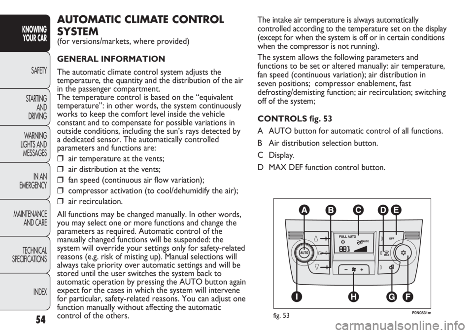 FIAT DUCATO 2012  Owner handbook (in English) 54
KNOWING
YOUR CAR
SAFETY
STARTING 
AND
DRIVING
WARNING 
LIGHTS AND 
MESSAGES
IN AN 
EMERGENCY
MAINTENANCE
AND CARE
TECHNICAL
SPECIFICATIONS
INDEX
The intake air temperature is always automatically
c