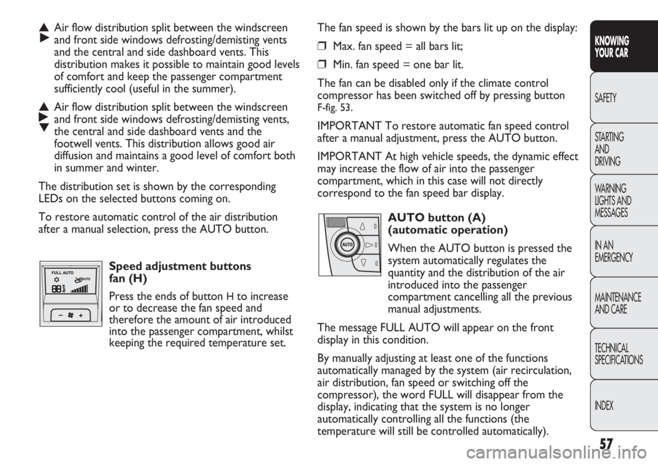 FIAT DUCATO 2012  Owner handbook (in English) 57
KNOWING
YOUR CAR
SAFETY
STARTING 
AND
DRIVING
WARNING 
LIGHTS AND 
MESSAGES
IN AN 
EMERGENCY
MAINTENANCE
AND CARE
TECHNICAL
SPECIFICATIONS
INDEX
The fan speed is shown by the bars lit up on the dis