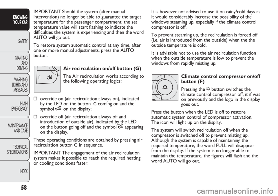 FIAT DUCATO 2012 Owner handbook (in English) 58
KNOWING
YOUR CAR
SAFETY
STARTING
AND
DRIVING
WARNING
LIGHTS AND
MESSAGES
IN AN
EMERGENCY
MAINTENANCE
AND CARE
TECHNICAL
SPECIFICATIONS
INDEX
It is however not advised to use it on rainy/cold da FIAT DUCATO 2012 Owner handbook (in English) 58
KNOWING
YOUR CAR
SAFETY
STARTING
AND
DRIVING
WARNING
LIGHTS AND
MESSAGES
IN AN
EMERGENCY
MAINTENANCE
AND CARE
TECHNICAL
SPECIFICATIONS
INDEX
It is however not advised to use it on rainy/cold da