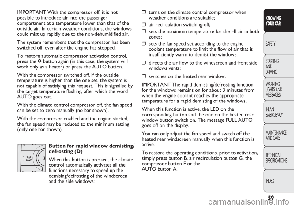 FIAT DUCATO 2012 Owner handbook (in English) 59
KNOWING
YOUR CAR
SAFETY
STARTING
AND
DRIVING
WARNING
LIGHTS AND
MESSAGES
IN AN
EMERGENCY
MAINTENANCE
AND CARE
TECHNICAL
SPECIFICATIONS
INDEX
IMPORTANT With the compressor off, it is not
possibl FIAT DUCATO 2012 Owner handbook (in English) 59
KNOWING
YOUR CAR
SAFETY
STARTING
AND
DRIVING
WARNING
LIGHTS AND
MESSAGES
IN AN
EMERGENCY
MAINTENANCE
AND CARE
TECHNICAL
SPECIFICATIONS
INDEX
IMPORTANT With the compressor off, it is not
possibl