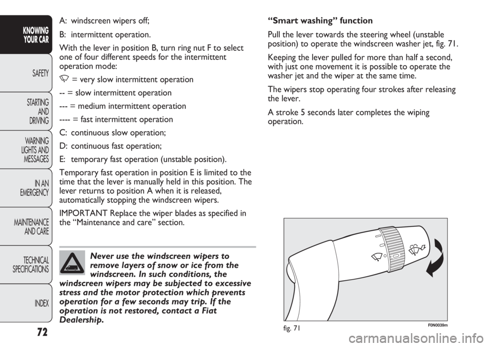 FIAT DUCATO 2012 Owner handbook (in English) 72
KNOWING
YOUR CAR
SAFETY
STARTING
AND
DRIVING
WARNING
LIGHTS AND
MESSAGES
IN AN
EMERGENCY
MAINTENANCE
AND CARE
TECHNICAL
SPECIFICATIONS
INDEX
F0N0039mfig. 71
“Smart washing” function
Pull th FIAT DUCATO 2012 Owner handbook (in English) 72
KNOWING
YOUR CAR
SAFETY
STARTING
AND
DRIVING
WARNING
LIGHTS AND
MESSAGES
IN AN
EMERGENCY
MAINTENANCE
AND CARE
TECHNICAL
SPECIFICATIONS
INDEX
F0N0039mfig. 71
“Smart washing” function
Pull th