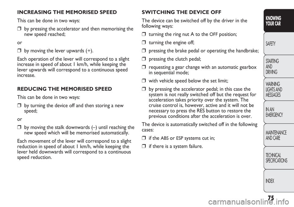 FIAT DUCATO 2012 Owner handbook (in English) 75
KNOWING
YOUR CAR
SAFETY
STARTING
AND
DRIVING
WARNING
LIGHTS AND
MESSAGES
IN AN
EMERGENCY
MAINTENANCE
AND CARE
TECHNICAL
SPECIFICATIONS
INDEX
INCREASING THE MEMORISED SPEED
This can be done in t FIAT DUCATO 2012 Owner handbook (in English) 75
KNOWING
YOUR CAR
SAFETY
STARTING
AND
DRIVING
WARNING
LIGHTS AND
MESSAGES
IN AN
EMERGENCY
MAINTENANCE
AND CARE
TECHNICAL
SPECIFICATIONS
INDEX
INCREASING THE MEMORISED SPEED
This can be done in t